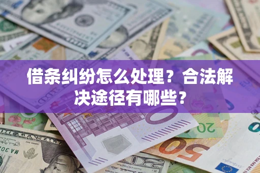 北京借条纠纷怎么处理？合法解决途径有哪些？