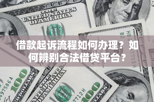 北京借款起诉流程如何办理？如何辨别合法借贷平台？