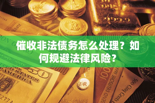 北京催收非法债务怎么处理？如何规避法律风险？