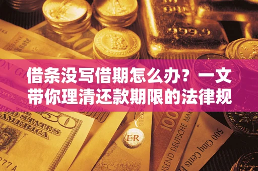 北京借条没写借期怎么办？一文带你理清还款期限的法律规则