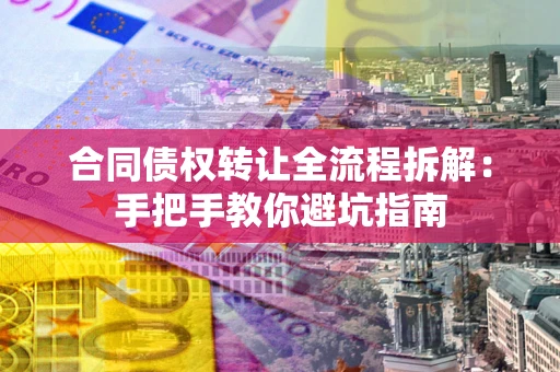 北京合同债权转让全流程拆解：手把手教你避坑指南