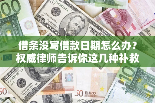 北京借条没写借款日期怎么办？权威律师告诉你这几种补救方法！