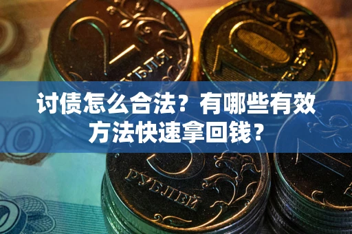 北京讨债怎么合法？有哪些有效方法快速拿回钱？
