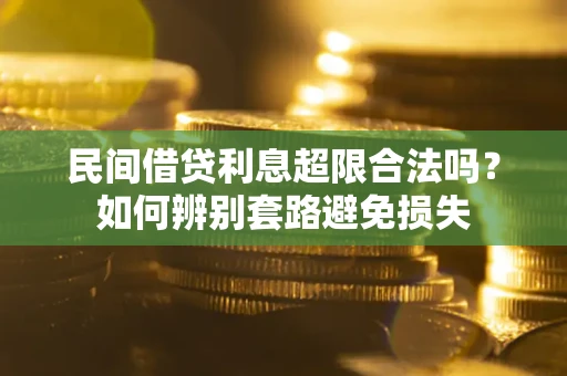 北京民间借贷利息超限合法吗？如何辨别套路避免损失
