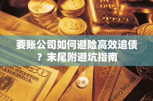 北京要账公司如何避险高效追债？末尾附避坑指南