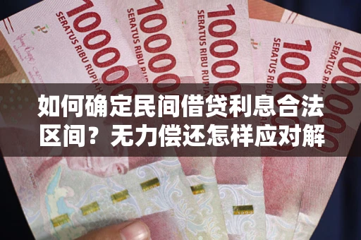 北京如何确定民间借贷利息合法区间？无力偿还怎样应对解决法门？