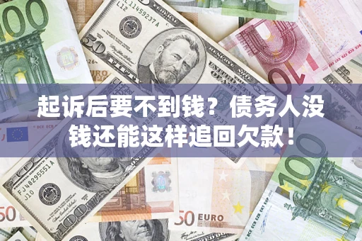 北京起诉后要不到钱？债务人没钱还能这样追回欠款！