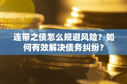 北京连带之债怎么规避风险？如何有效解决债务纠纷？