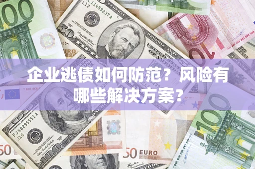 北京企业逃债如何防范？风险有哪些解决方案？