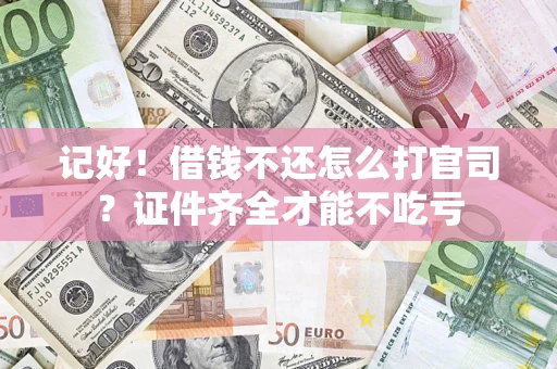 北京记好！借钱不还怎么打官司？证件齐全才能不吃亏