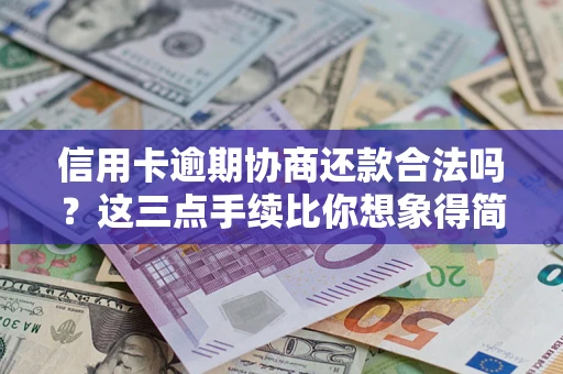 北京信用卡逾期协商还款合法吗？这三点手续比你想象得简单