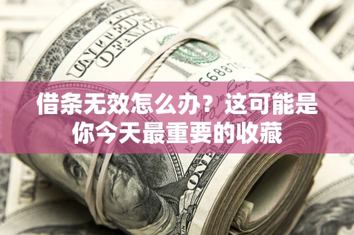 北京借条无效怎么办？这可能是你今天最重要的收藏