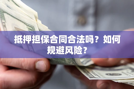 北京抵押担保合同合法吗？如何规避风险？