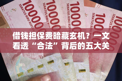 北京借钱担保费暗藏玄机？一文看透“合法”背后的五大关键陷阱