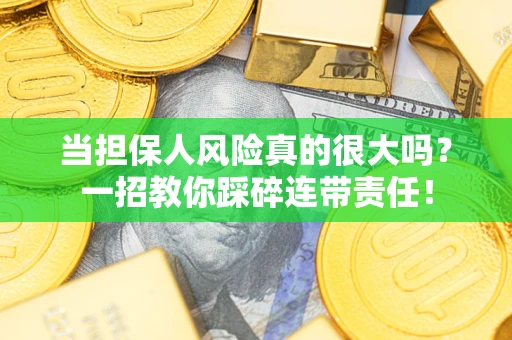 北京当担保人风险真的很大吗？一招教你踩碎连带责任！