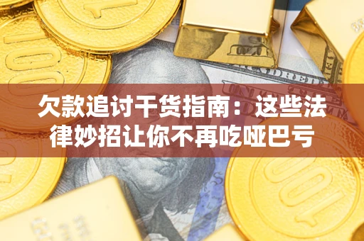 北京欠款追讨干货指南：这些法律妙招让你不再吃哑巴亏
