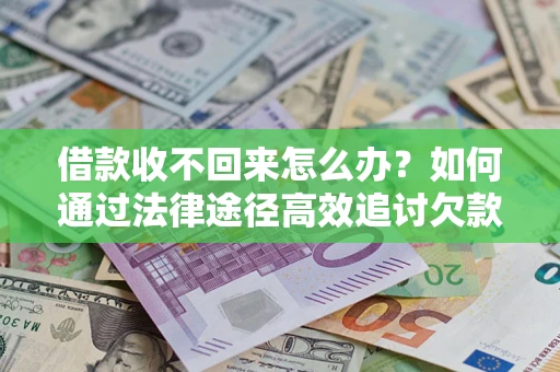 北京借款收不回来怎么办?如何通过法律途径高效追讨欠款? 北京借款收不回来怎么办?如何通过法律途径高效追讨欠款?