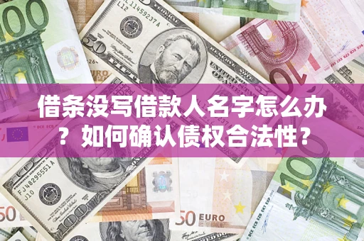 北京借条没写借款人名字怎么办？如何确认债权合法性？