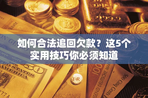 北京如何合法追回欠款？这5个实用技巧你必须知道