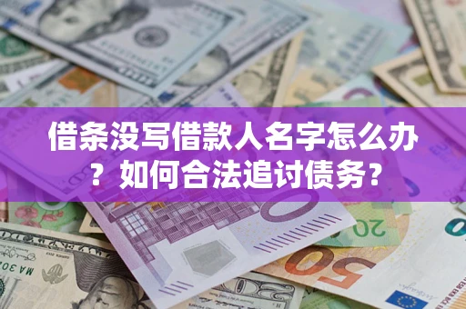 北京借条没写借款人名字怎么办？如何合法追讨债务？