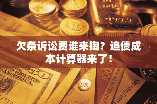 北京欠条诉讼费谁来掏？追债成本计算器来了！