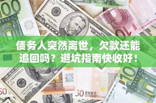 北京债务人突然离世，欠款还能追回吗？避坑指南快收好！