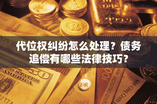 北京代位权纠纷怎么处理？债务追偿有哪些法律技巧？