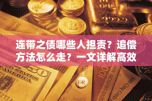北京连带之债哪些人担责？追偿方法怎么走？一文详解高效维权流程