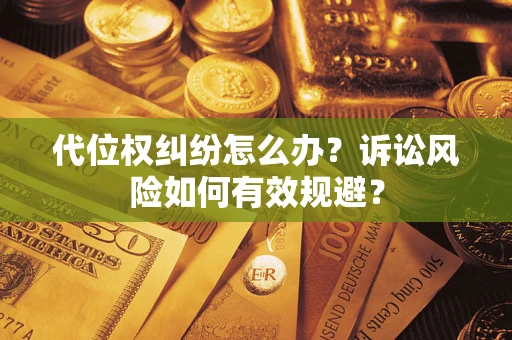北京代位权纠纷怎么办？诉讼风险如何有效规避？
