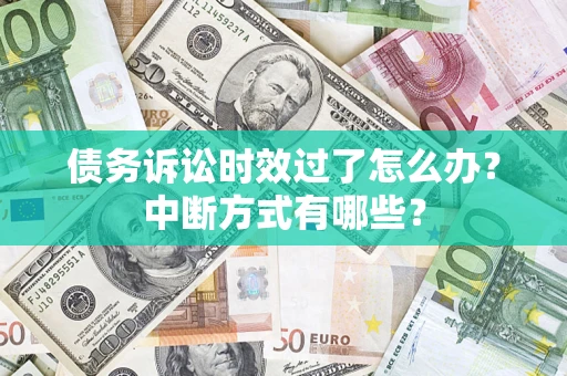 北京债务诉讼时效过了怎么办？中断方式有哪些？