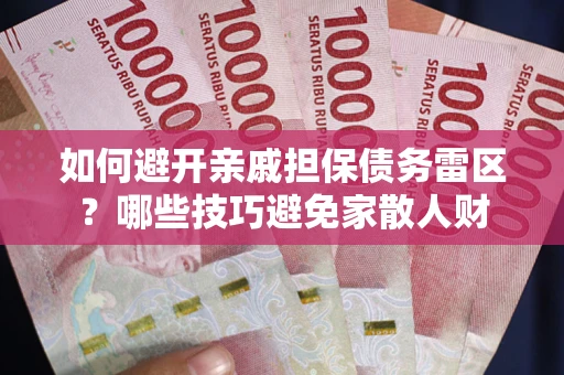 北京如何避开亲戚担保债务雷区？哪些技巧避免家散人财