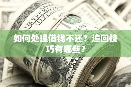北京如何处理借钱不还？追回技巧有哪些？