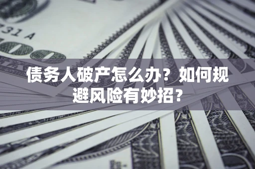 北京债务人破产怎么办？如何规避风险有妙招？
