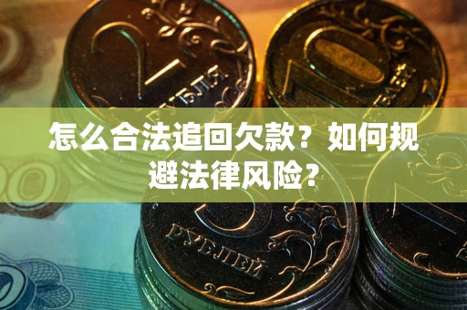 北京怎么合法追回欠款？如何规避法律风险？