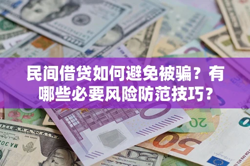 北京民间借贷如何避免被骗？有哪些必要风险防范技巧？
