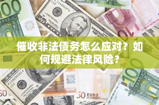 北京催收非法债务怎么应对？如何规避法律风险？