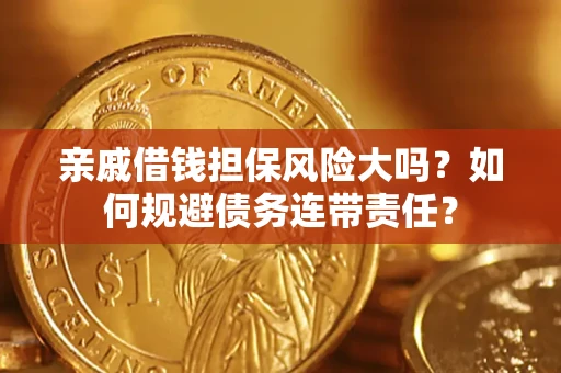 北京亲戚借钱担保风险大吗？如何规避债务连带责任？