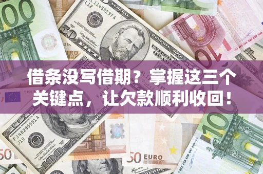 北京借条没写借期？掌握这三个关键点，让欠款顺利收回！
