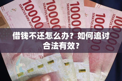 北京借钱不还怎么办？如何追讨合法有效？