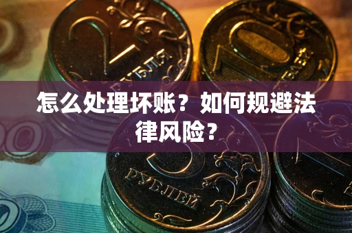 北京怎么处理坏账？如何规避法律风险？