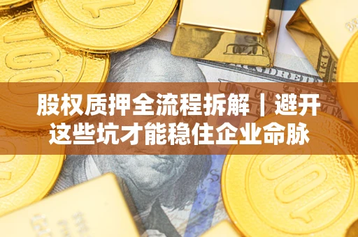 北京股权质押全流程拆解｜避开这些坑才能稳住企业命脉