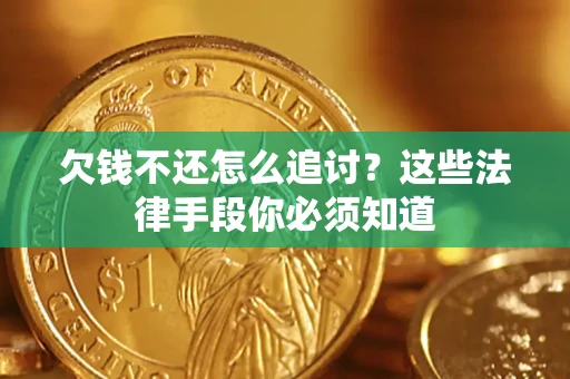 北京欠钱不还怎么追讨？这些法律手段你必须知道
