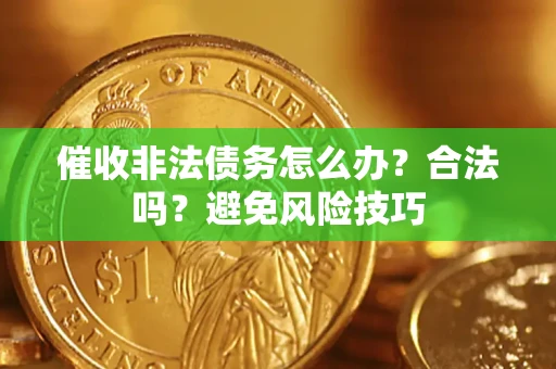 北京催收非法债务怎么办？合法吗？避免风险技巧