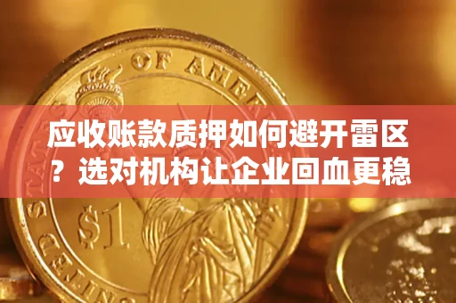 北京应收账款质押如何避开雷区？选对机构让企业回血更稳