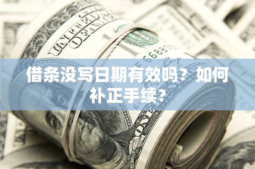 北京借条没写日期有效吗？如何补正手续？