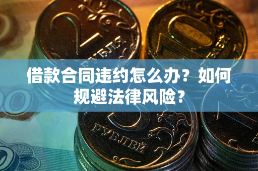 北京借款合同违约怎么办？如何规避法律风险？