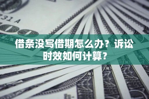 北京借条没写借期怎么办？诉讼时效如何计算？