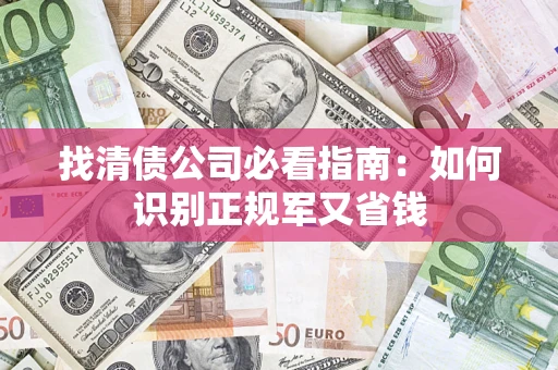 北京找清债公司必看指南：如何识别正规军又省钱
