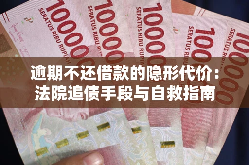 北京逾期不还借款的隐形代价：法院追债手段与自救指南