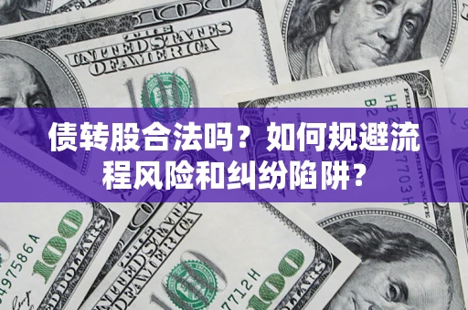北京债转股合法吗？如何规避流程风险和纠纷陷阱？